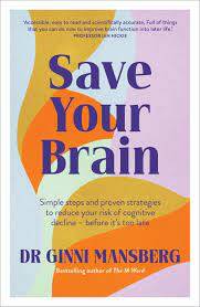 Save Your Brain: Simple Steps and proven strategies to reduce your risk of cognitive decline before it's too late, by Dr Ginni Mansberg. Murdoch Books. $34.99.