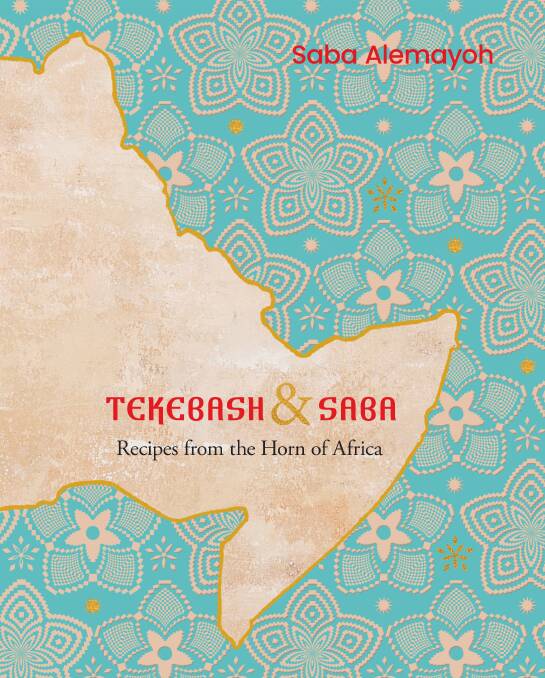 Tekebash and Saba: Recipes from the Horn of Africa, by Saba Alemayoh. Murdoch Books. $45.
