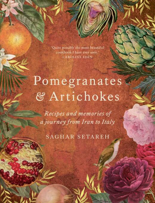 Pomegranates & Artichokes: Recipes and memories of a journey from Iran to Italy, by Saghar Setareh. Murdoch Books. $49.99.
