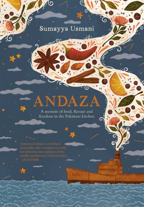 Andaza: A memoir of food, flavour and freedom in the Pakistani kitchen, by Sumayya Usmani. Photography by Alicia Taylor. Murdoch Books. $45.
